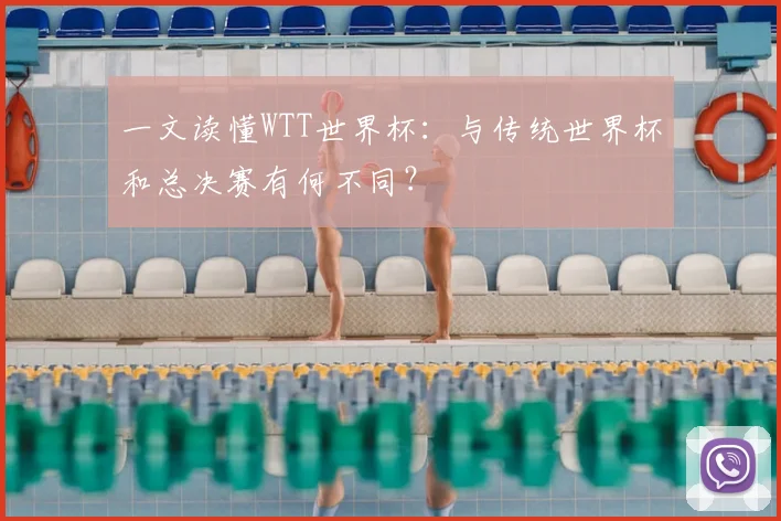 一文读懂WTT世界杯:与传统世界杯和总决赛有何不同?