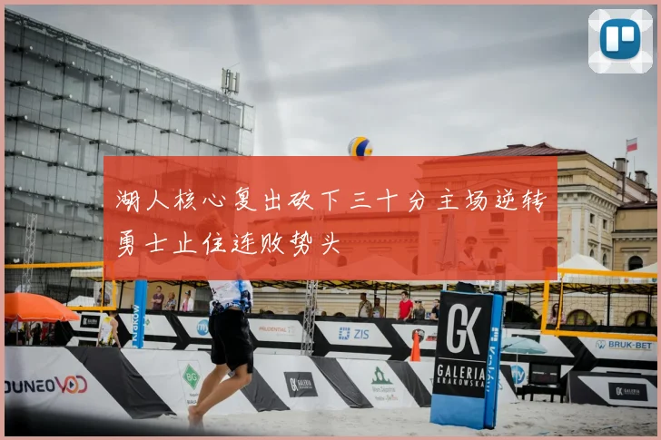 湖人核心复出砍下三十分主场逆转勇士止住连败势头