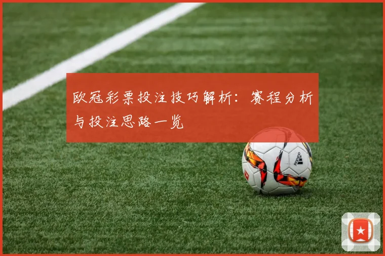 欧冠彩票投注技巧解析：赛程分析与投注思路一览