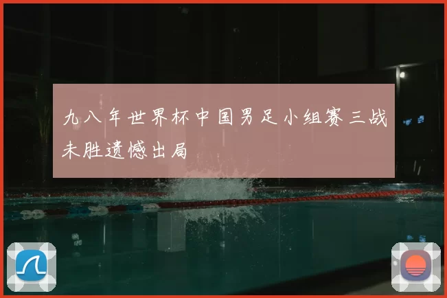 九八年世界杯中国男足小组赛三战未胜遗憾出局