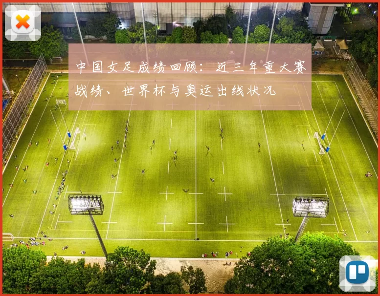 中国女足成绩回顾：近三年重大赛战绩、世界杯与奥运出线状况