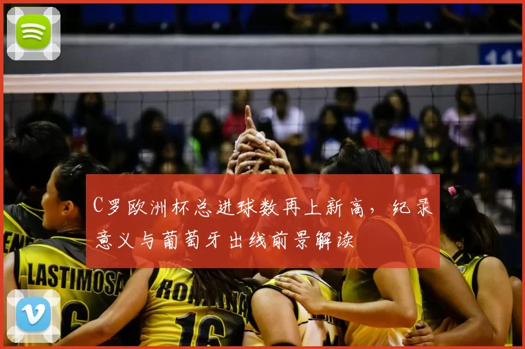 C罗欧洲杯总进球数再上新高，纪录意义与葡萄牙出线前景解读